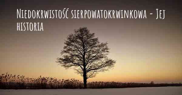 Niedokrwistość sierpowatokrwinkowa - Jej historia