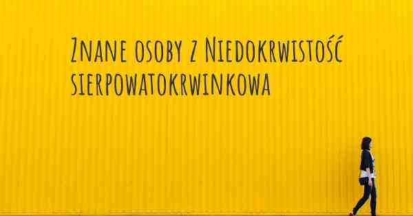 Znane osoby z Niedokrwistość sierpowatokrwinkowa