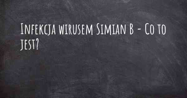 Infekcja wirusem Simian B - Co to jest?