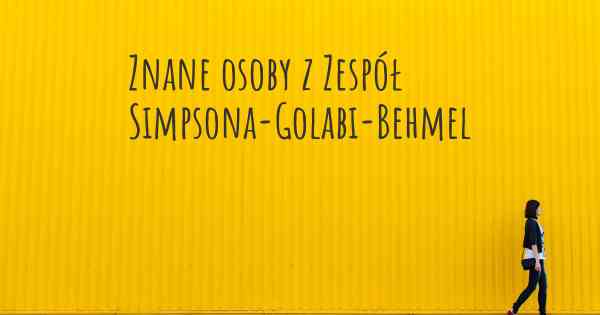 Znane osoby z Zespół Simpsona-Golabi-Behmel