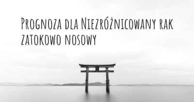 Prognoza dla Niezróżnicowany rak zatokowo nosowy