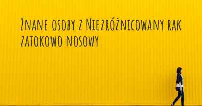 Znane osoby z Niezróżnicowany rak zatokowo nosowy