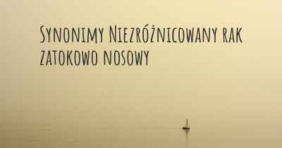 Synonimy Niezróżnicowany rak zatokowo nosowy