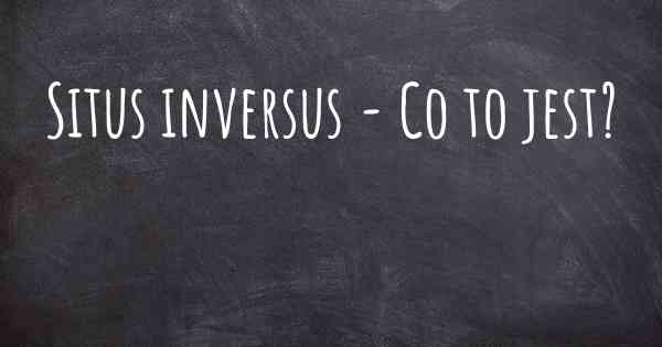 Situs inversus - Co to jest?