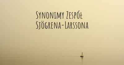 Synonimy Zespół Sjögrena-Larssona