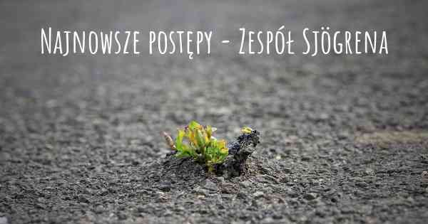 Najnowsze postępy - Zespół Sjögrena