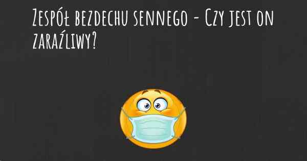 Zespół bezdechu sennego - Czy jest on zaraźliwy?
