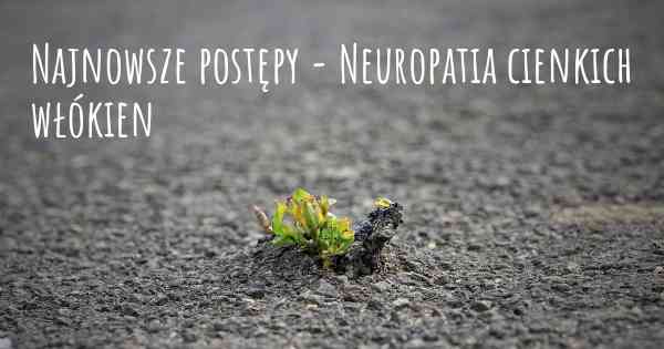 Najnowsze postępy - Neuropatia cienkich włókien