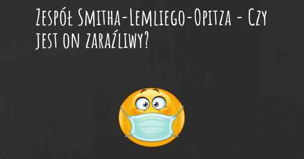 Zespół Smitha-Lemliego-Opitza - Czy jest on zaraźliwy?