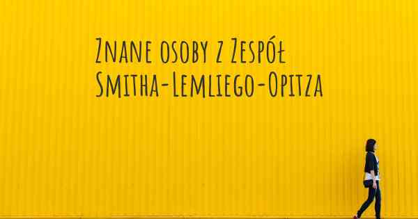 Znane osoby z Zespół Smitha-Lemliego-Opitza