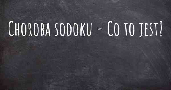 Choroba sodoku - Co to jest?