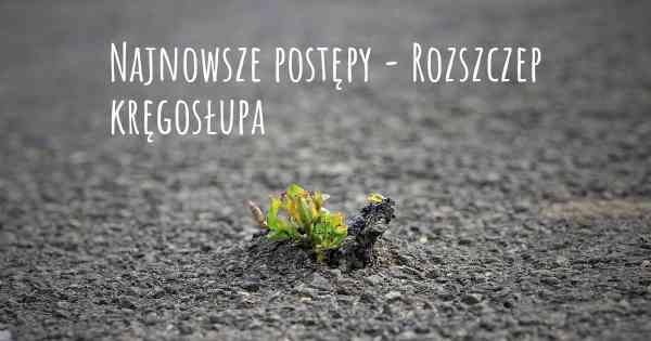 Najnowsze postępy - Rozszczep kręgosłupa