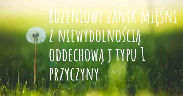 Rdzeniowy zanik mięśni z niewydolnością oddechową j typu 1 przyczyny