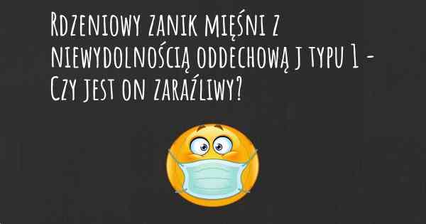 Rdzeniowy zanik mięśni z niewydolnością oddechową j typu 1 - Czy jest on zaraźliwy?