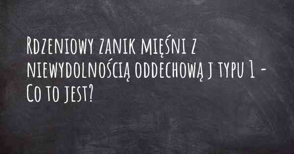 Rdzeniowy zanik mięśni z niewydolnością oddechową j typu 1 - Co to jest?