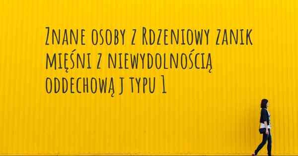 Znane osoby z Rdzeniowy zanik mięśni z niewydolnością oddechową j typu 1