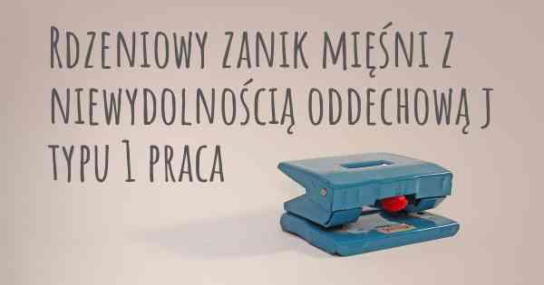 Rdzeniowy zanik mięśni z niewydolnością oddechową j typu 1 praca