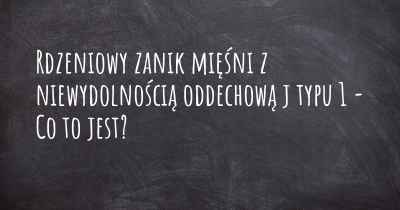 Rdzeniowy zanik mięśni z niewydolnością oddechową j typu 1 - Co to jest?