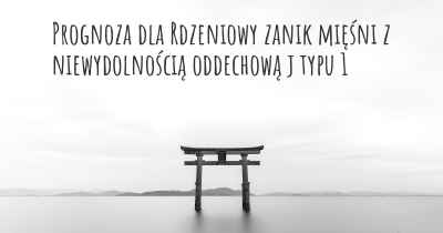 Prognoza dla Rdzeniowy zanik mięśni z niewydolnością oddechową j typu 1