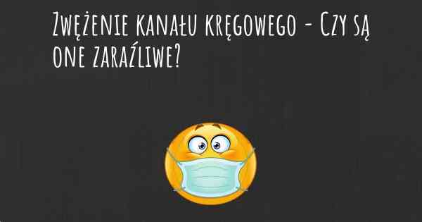 Zwężenie kanału kręgowego - Czy są one zaraźliwe?