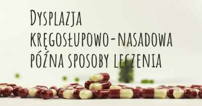 Dysplazja kręgosłupowo-nasadowa późna sposoby leczenia