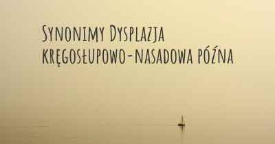 Synonimy Dysplazja kręgosłupowo-nasadowa późna