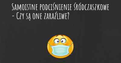 Samoistne podciśnienie śródczaszkowe - Czy są one zaraźliwe?