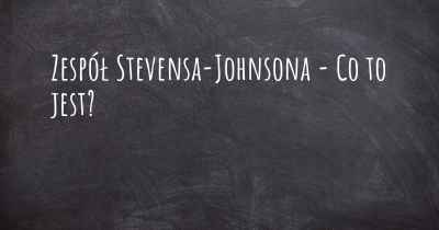Zespół Stevensa-Johnsona - Co to jest?