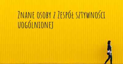 Znane osoby z Zespół sztywności uogólnionej