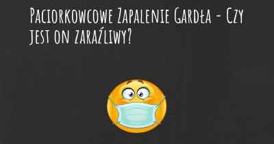 Paciorkowcowe Zapalenie Gardła - Czy jest on zaraźliwy?