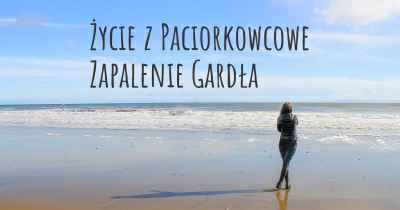 Życie z Paciorkowcowe Zapalenie Gardła