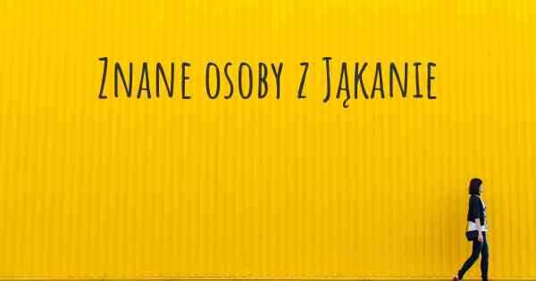 Znane osoby z Jąkanie