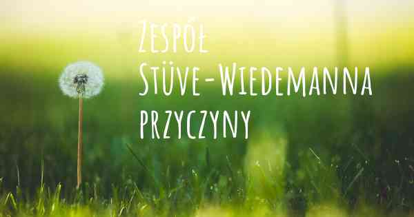 Zespół Stüve-Wiedemanna przyczyny