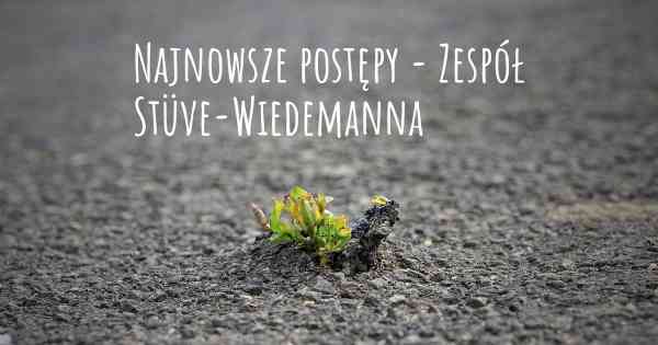 Najnowsze postępy - Zespół Stüve-Wiedemanna