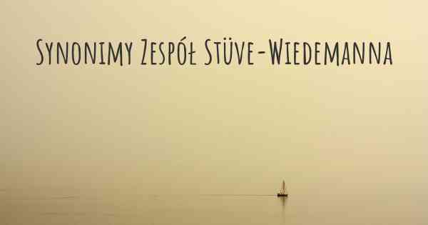 Synonimy Zespół Stüve-Wiedemanna