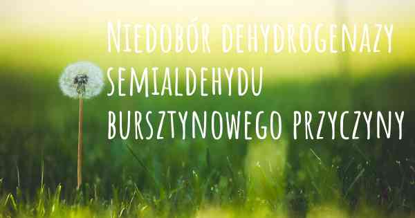 Niedobór dehydrogenazy semialdehydu bursztynowego przyczyny