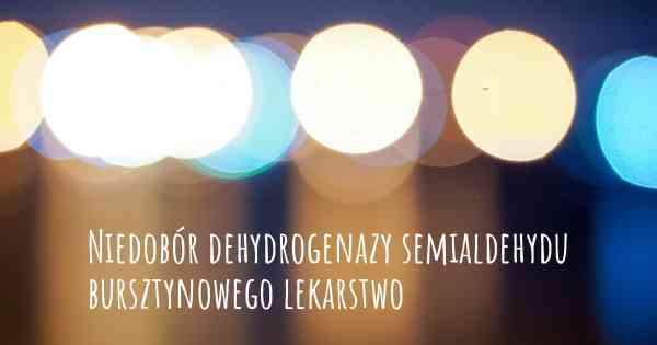 Niedobór dehydrogenazy semialdehydu bursztynowego lekarstwo