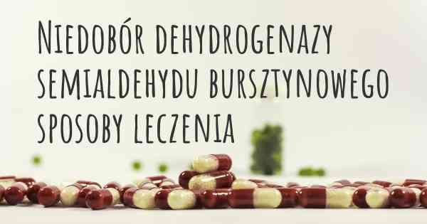 Niedobór dehydrogenazy semialdehydu bursztynowego sposoby leczenia