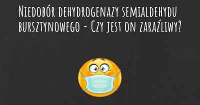 Niedobór dehydrogenazy semialdehydu bursztynowego - Czy jest on zaraźliwy?