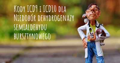 Kody ICD9 i ICD10 dla Niedobór dehydrogenazy semialdehydu bursztynowego