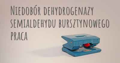 Niedobór dehydrogenazy semialdehydu bursztynowego praca