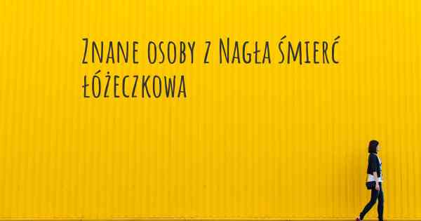 Znane osoby z Nagła śmierć łóżeczkowa