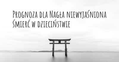 Prognoza dla Nagła niewyjaśniona śmierć w dzieciństwie