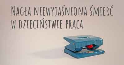 Nagła niewyjaśniona śmierć w dzieciństwie praca