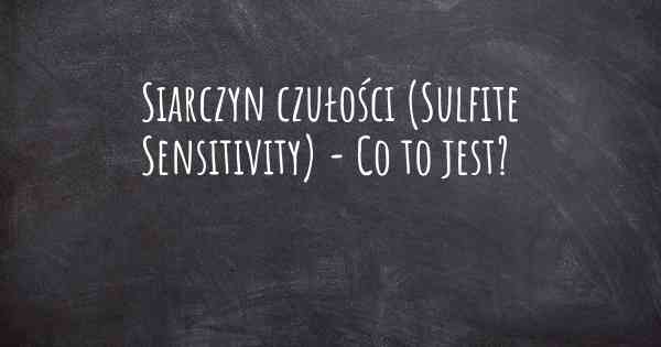 Siarczyn czułości (Sulfite Sensitivity) - Co to jest?