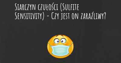 Siarczyn czułości (Sulfite Sensitivity) - Czy jest on zaraźliwy?