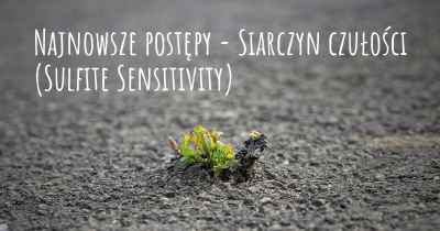 Najnowsze postępy - Siarczyn czułości (Sulfite Sensitivity)