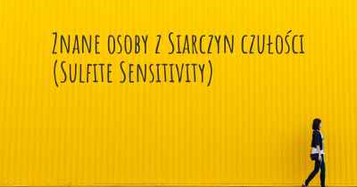 Znane osoby z Siarczyn czułości (Sulfite Sensitivity)