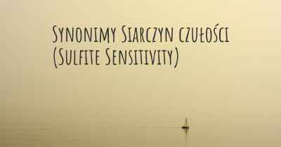 Synonimy Siarczyn czułości (Sulfite Sensitivity)
