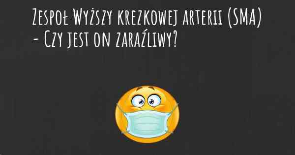 Zespoł Wyższy krezkowej arterii (SMA) - Czy jest on zaraźliwy?